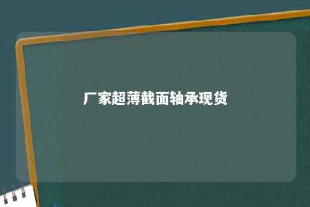 厂家超薄截面轴承现货 