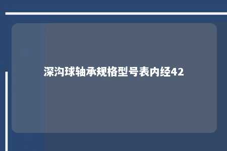 深沟球轴承规格型号表内经42 