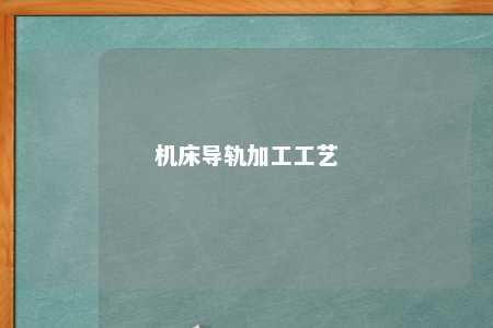 机床导轨加工工艺 